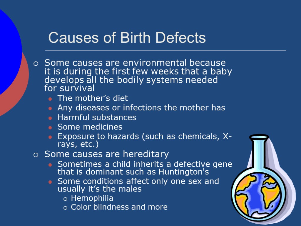 Causes of Birth Defects Some causes are environmental because it is during the first